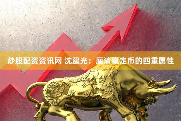 炒股配资资讯网 沈建光：厘清稳定币的四重属性